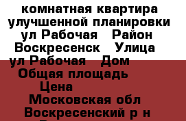 1-комнатная квартира улучшенной планировки, ул.Рабочая › Район ­ Воскресенск › Улица ­ ул.Рабочая › Дом ­ 105 › Общая площадь ­ 34 › Цена ­ 1 650 000 - Московская обл., Воскресенский р-н, Воскресенск г. Недвижимость » Квартиры продажа   